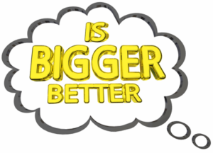 is bigger better
